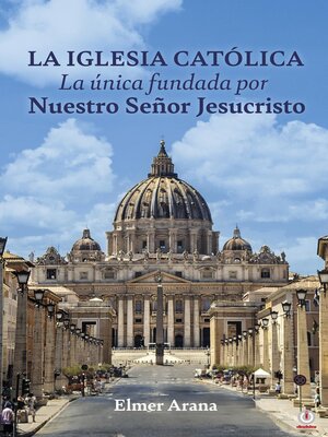 cover image of LA IGLESIA CATÓLICA La única fundada por Nuestro Señor Jesucristo
